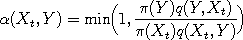 
\alpha(X_t, Y) = \min\Bigl( 1, \frac{\pi(Y)q(Y, X_t)}{\pi(X_t)q(X_t, Y)} \Bigr) 
